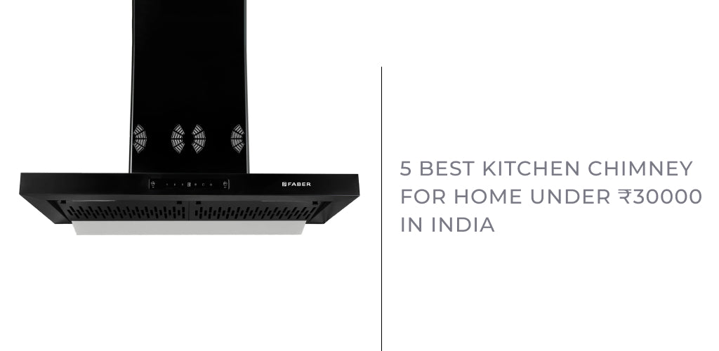 5 Best Kitchen Chimneys under ₹ 30,000