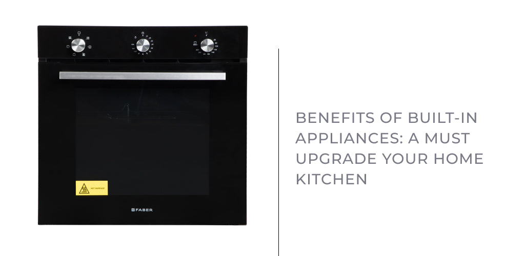 Benefits of Built-in Appliances: A Must Upgrade Your Home Kitchen