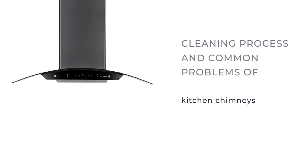 Kitchen Chimneys Cleaning Process and Common Problems