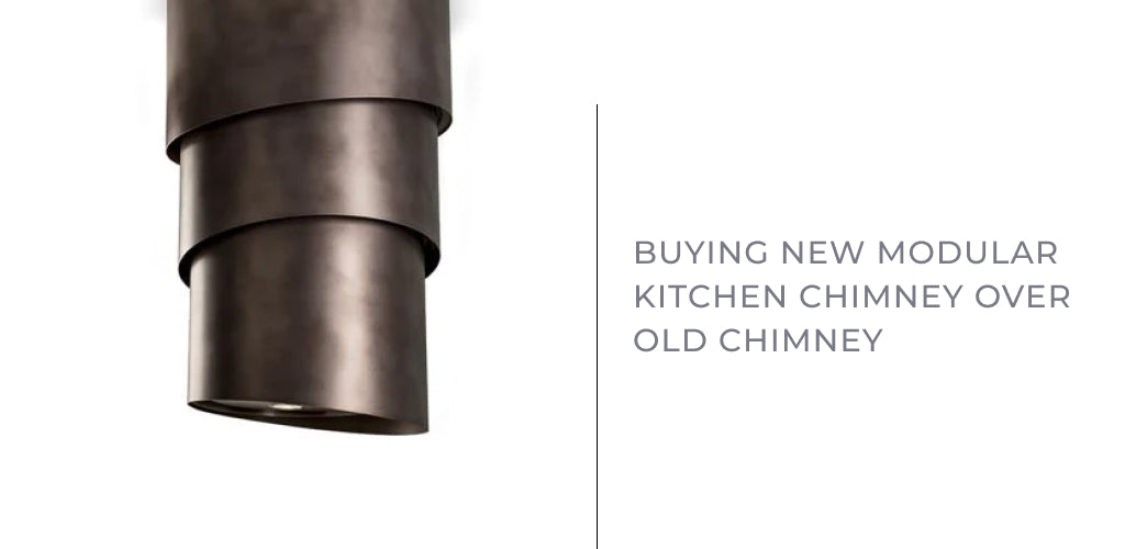 Buying New Modular Kitchen Chimney over Old Chimney