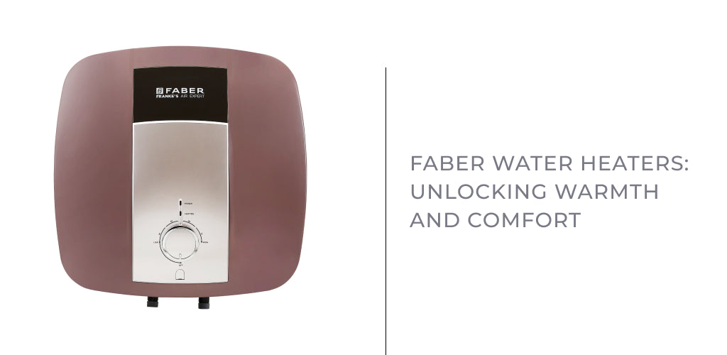 Faber Water Heaters: Unlocking Warmth and Comfort