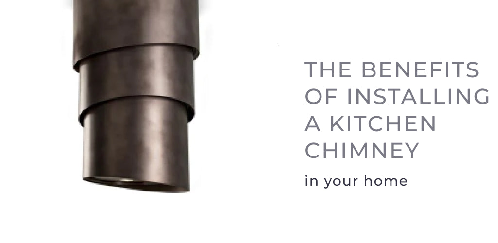 The Benefits of Installing a Kitchen Chimney in Your Home