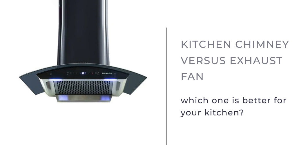 Kitchen chimney versus exhaust fan: which one is better for your kitchen?