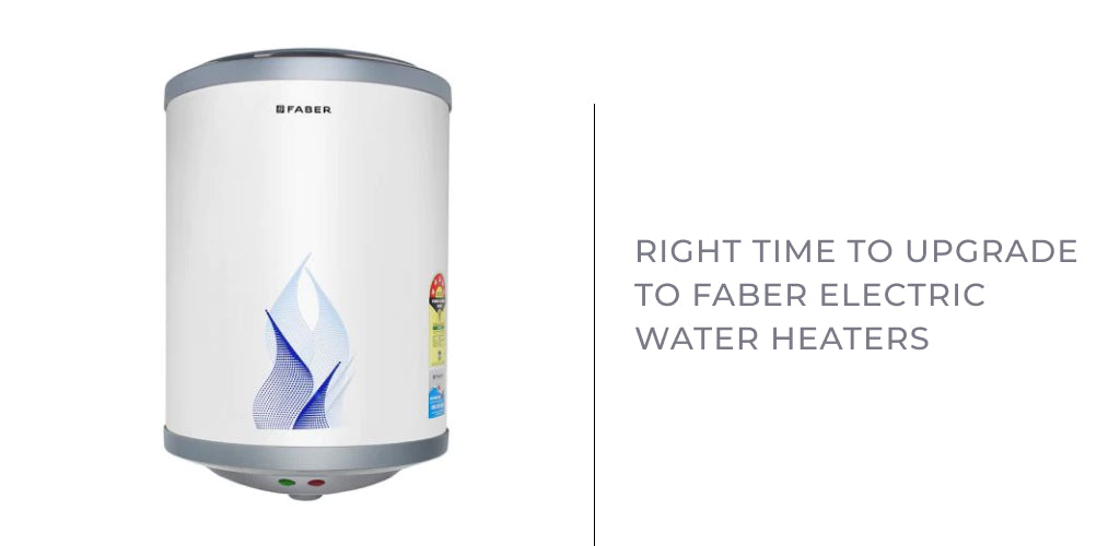 Right Time to Upgrade to Faber Electric Water Heaters