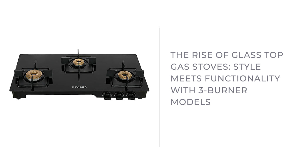 The Rise of Glass Top Gas Stoves: Style Meets Functionality with 3-Burner Models