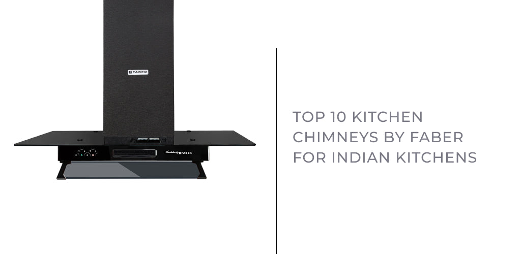 Top 10 Kitchen Chimneys by Faber for Indian Kitchens