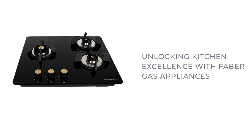 Unlocking Kitchen Excellence with Faber Gas Appliances